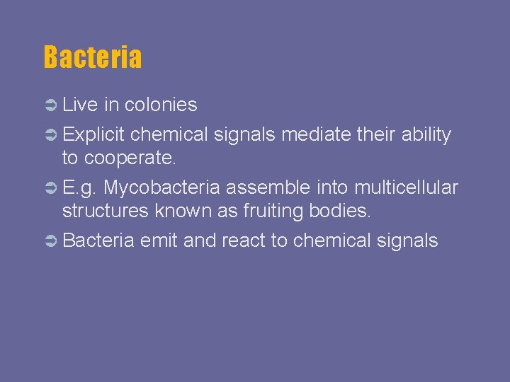 Bacteria Live in colonies Explicit chemical signals mediate their ability to cooperate. E. g.