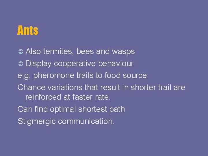 Ants Also termites, bees and wasps Display cooperative behaviour e. g. pheromone trails to