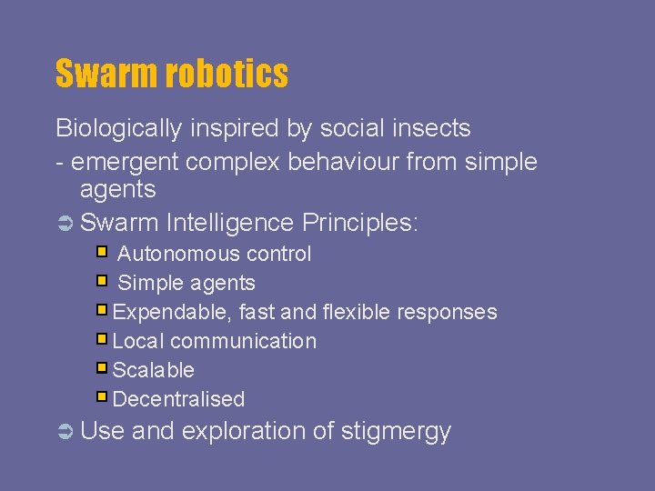 Swarm robotics Biologically inspired by social insects - emergent complex behaviour from simple agents