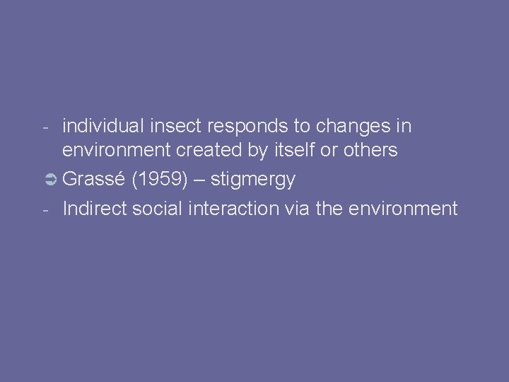 individual insect responds to changes in environment created by itself or others Grassé (1959)