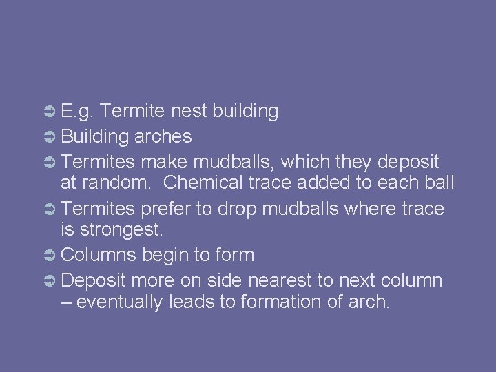  E. g. Termite nest building Building arches Termites make mudballs, which they deposit