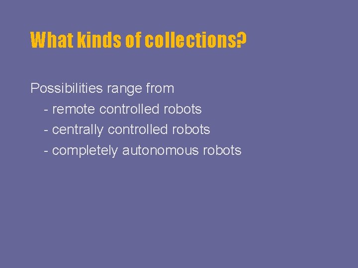 What kinds of collections? Possibilities range from - remote controlled robots - centrally controlled