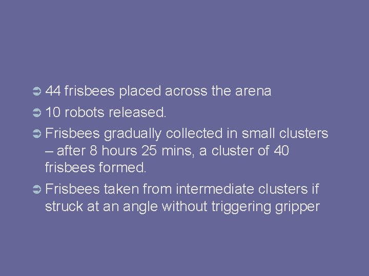  44 frisbees placed across the arena 10 robots released. Frisbees gradually collected in