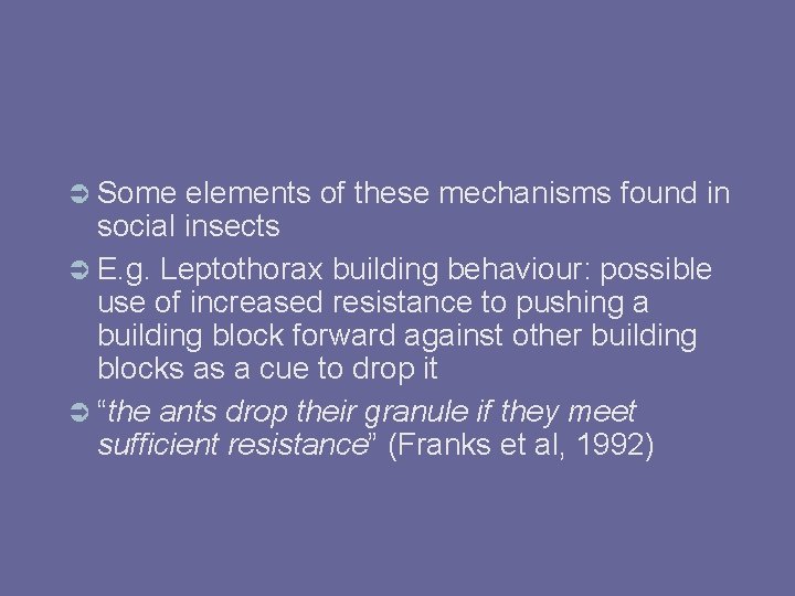  Some elements of these mechanisms found in social insects E. g. Leptothorax building