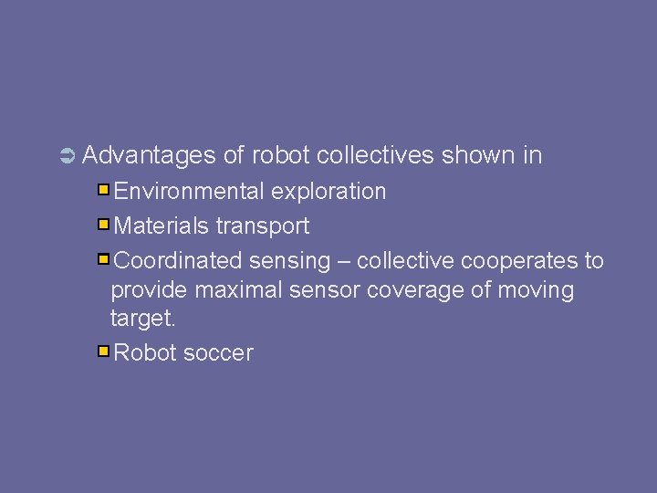  Advantages of robot collectives shown in Environmental exploration Materials transport Coordinated sensing –