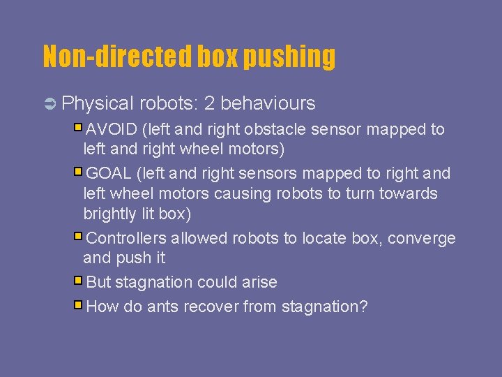 Non-directed box pushing Physical robots: 2 behaviours AVOID (left and right obstacle sensor mapped