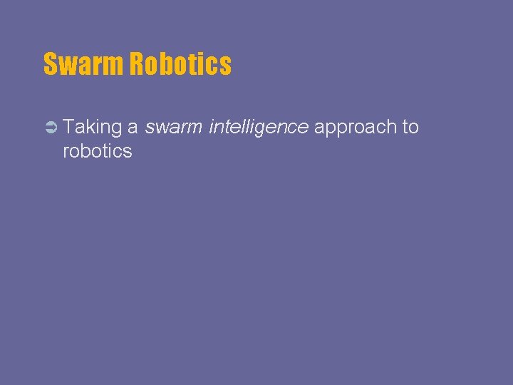 Swarm Robotics Taking a swarm intelligence approach to robotics 