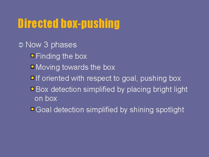 Directed box-pushing Now 3 phases Finding the box Moving towards the box If oriented