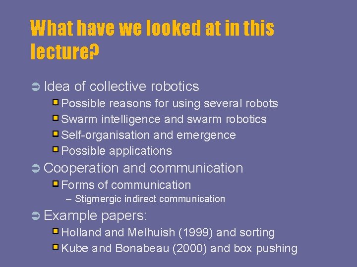 What have we looked at in this lecture? Idea of collective robotics Possible reasons