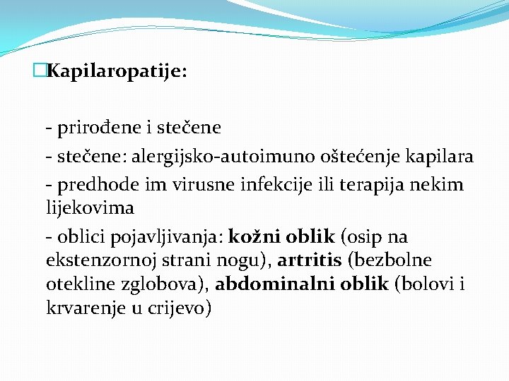 �Kapilaropatije: - prirođene i stečene - stečene: alergijsko-autoimuno oštećenje kapilara - predhode im virusne