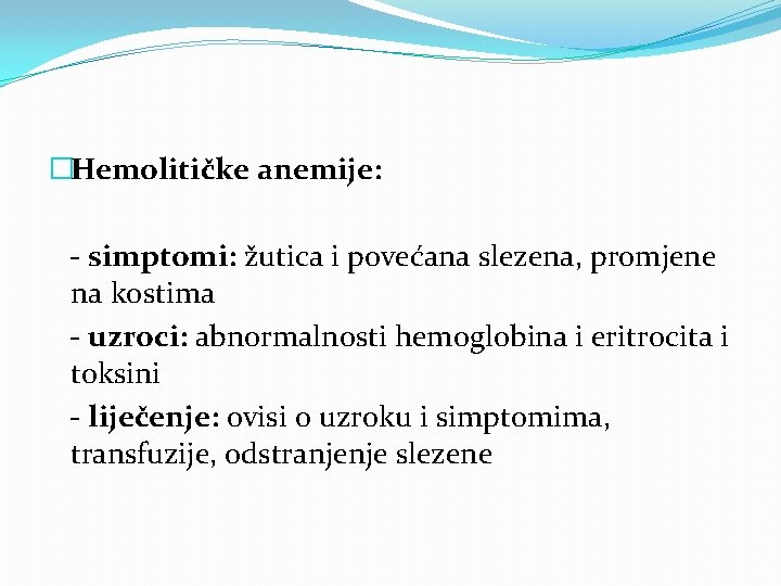 �Hemolitičke anemije: - simptomi: žutica i povećana slezena, promjene na kostima - uzroci: abnormalnosti