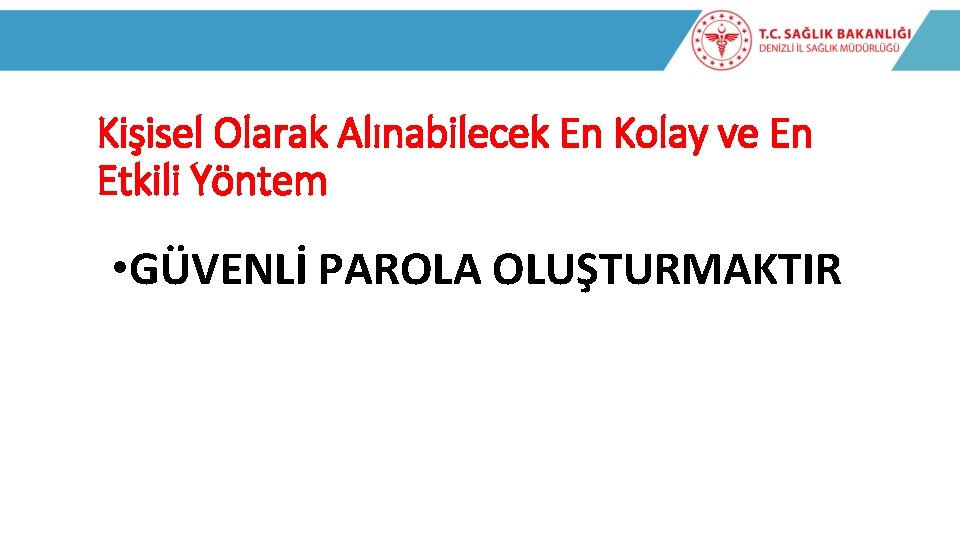 Kişisel Olarak Alınabilecek En Kolay ve En Etkili Yöntem • GÜVENLİ PAROLA OLUŞTURMAKTIR 