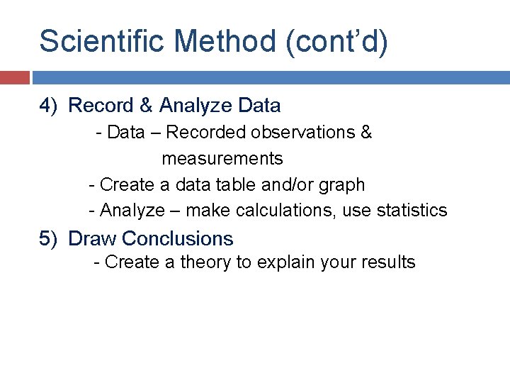 Scientific Method (cont’d) 4) Record & Analyze Data - Data – Recorded observations &