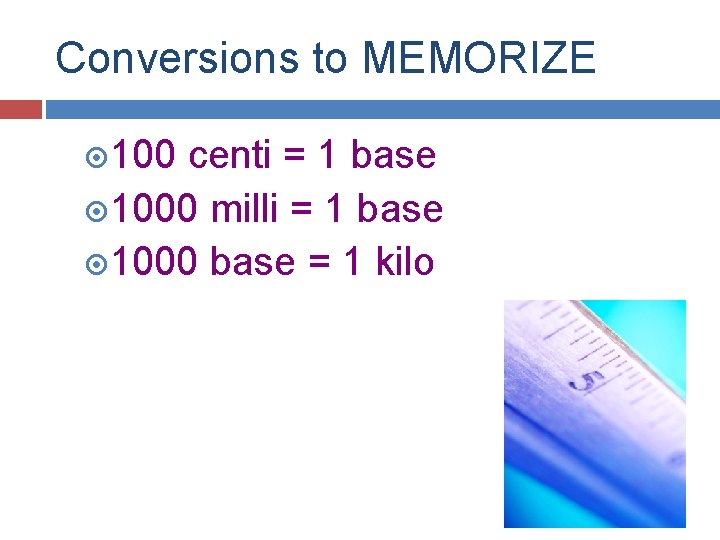 Conversions to MEMORIZE 100 centi = 1 base 1000 milli = 1 base 1000