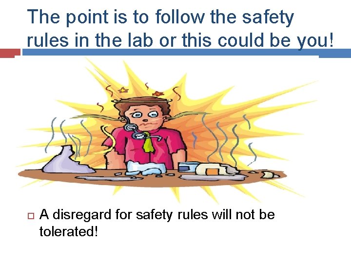 The point is to follow the safety rules in the lab or this could