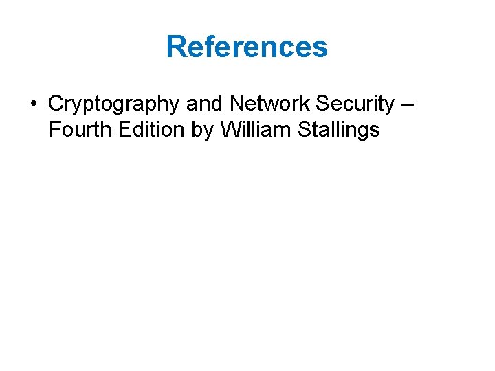 References • Cryptography and Network Security – Fourth Edition by William Stallings 