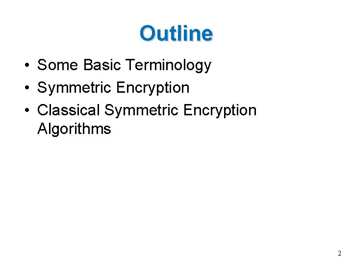 Outline • Some Basic Terminology • Symmetric Encryption • Classical Symmetric Encryption Algorithms 2