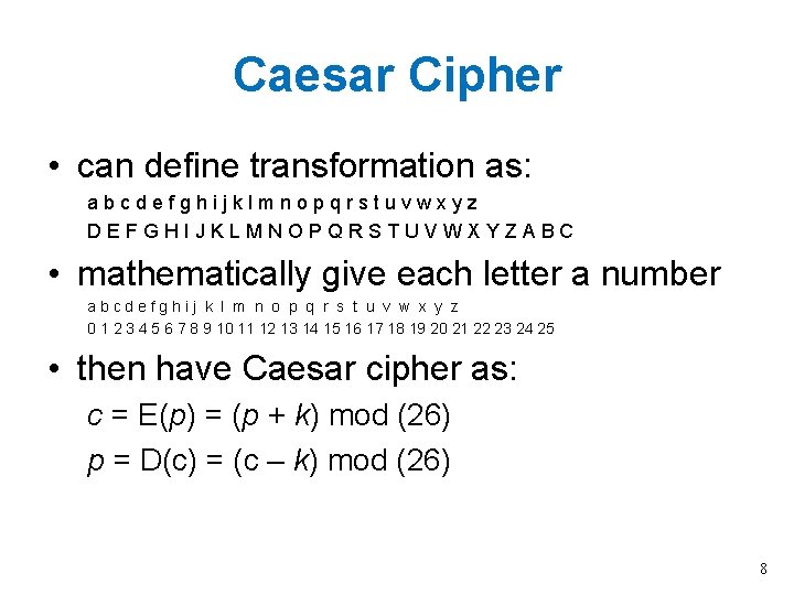 Caesar Cipher • can define transformation as: abcdefghijklmnopqrstuvwxyz DEFGHIJKLMNOPQRSTUVWXYZABC • mathematically give each letter