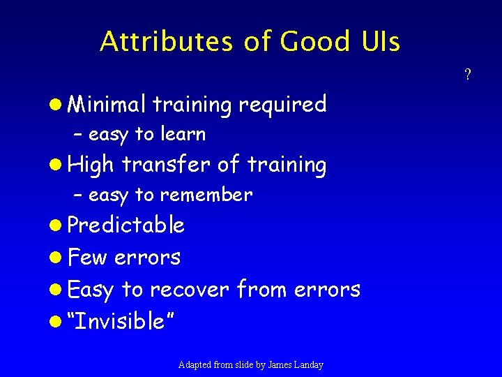 Attributes of Good UIs ? l Minimal training required – easy to learn l