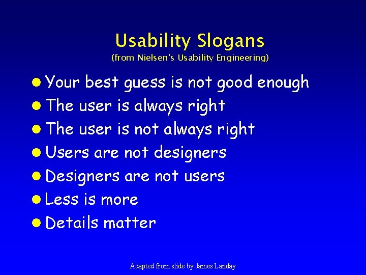 Usability Slogans (from Nielsen’s Usability Engineering) l Your best guess is not good enough