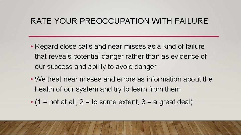 RATE YOUR PREOCCUPATION WITH FAILURE • Regard close calls and near misses as a