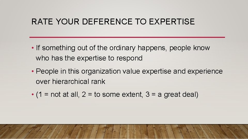 RATE YOUR DEFERENCE TO EXPERTISE • If something out of the ordinary happens, people