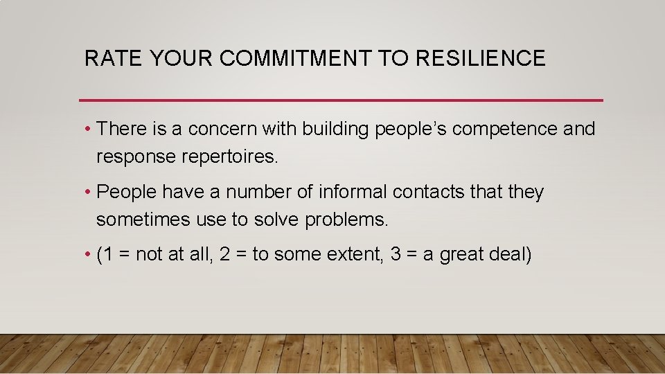 RATE YOUR COMMITMENT TO RESILIENCE • There is a concern with building people’s competence