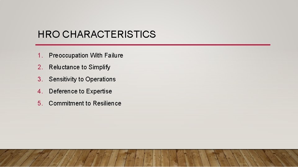 HRO CHARACTERISTICS 1. Preoccupation With Failure 2. Reluctance to Simplify 3. Sensitivity to Operations