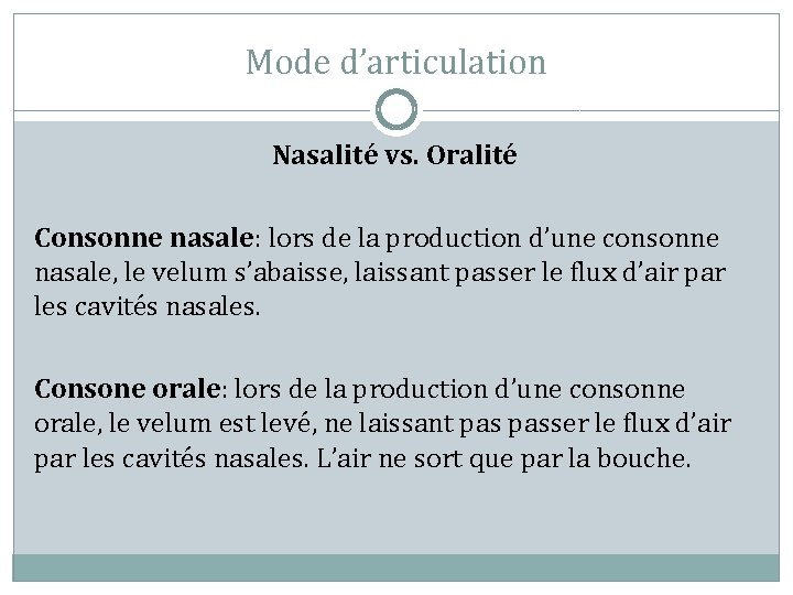 Mode d’articulation Nasalité vs. Oralité Consonne nasale: lors de la production d’une consonne nasale,