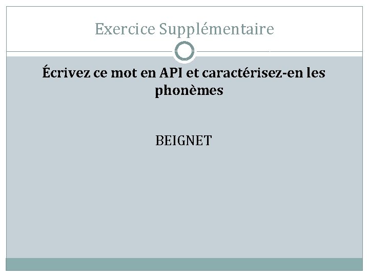 Exercice Supplémentaire Écrivez ce mot en API et caractérisez-en les phonèmes BEIGNET 
