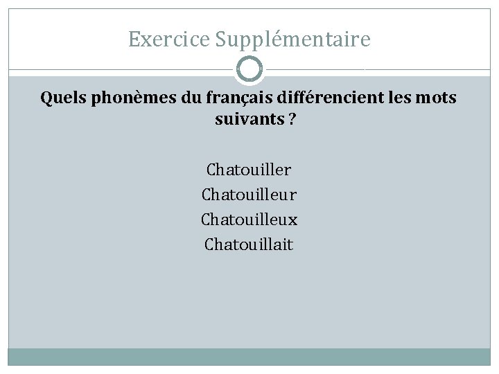 Exercice Supplémentaire Quels phonèmes du français différencient les mots suivants ? Chatouiller Chatouilleur Chatouilleux