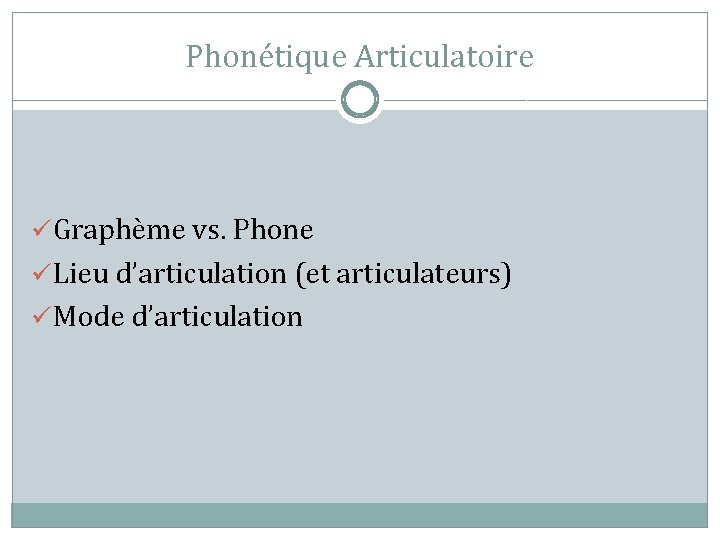 Phonétique Articulatoire ü Graphème vs. Phone ü Lieu d’articulation (et articulateurs) ü Mode d’articulation