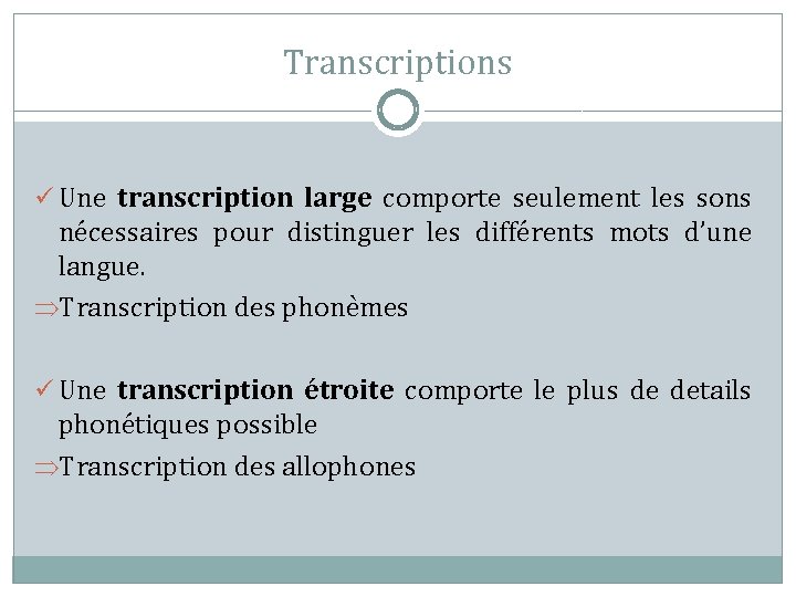 Transcriptions ü Une transcription large comporte seulement les sons nécessaires pour distinguer les différents