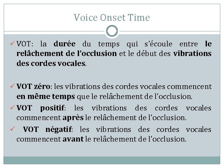 Voice Onset Time ü VOT: la durée du temps qui s’écoule entre le relâchement