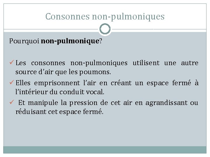 Consonnes non-pulmoniques Pourquoi non-pulmonique? ü Les consonnes non-pulmoniques utilisent une autre source d’air que