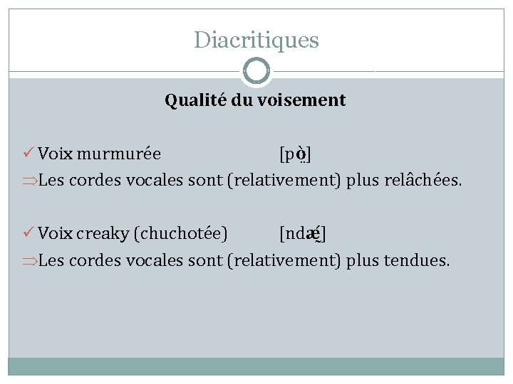 Diacritiques Qualité du voisement ü Voix murmurée [pò ] ÞLes cordes vocales sont (relativement)