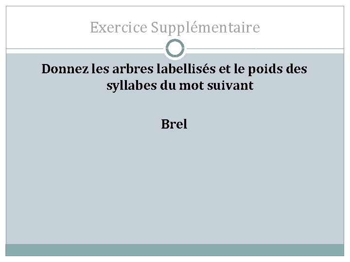 Exercice Supplémentaire Donnez les arbres labellisés et le poids des syllabes du mot suivant