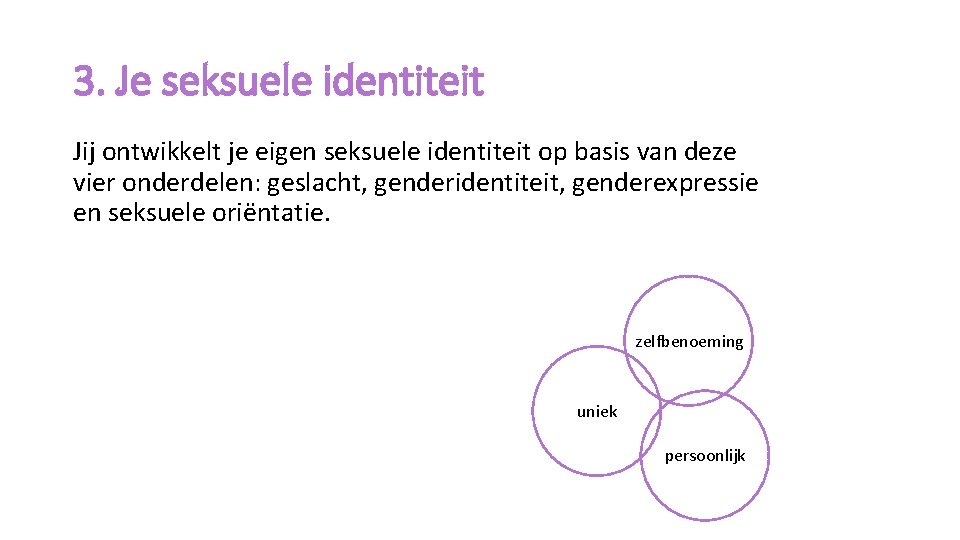 3. Je seksuele identiteit Jij ontwikkelt je eigen seksuele identiteit op basis van deze