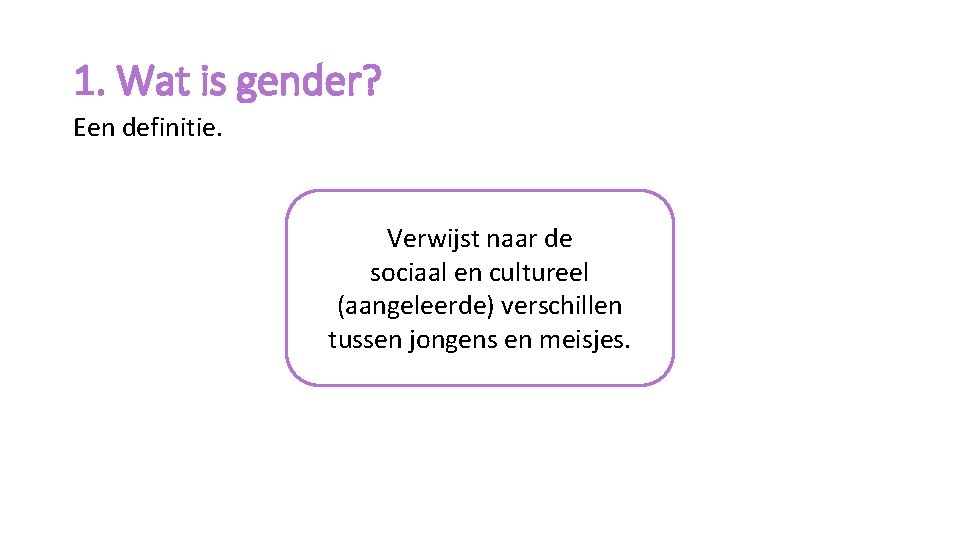 1. Wat is gender? Een definitie. Verwijst naar de sociaal en cultureel (aangeleerde) verschillen