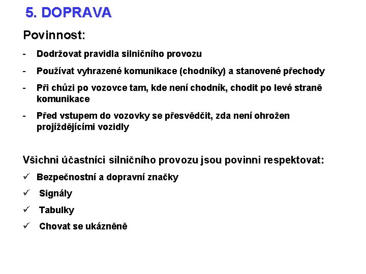 5. DOPRAVA Povinnost: - Dodržovat pravidla silničního provozu - Používat vyhrazené komunikace (chodníky) a