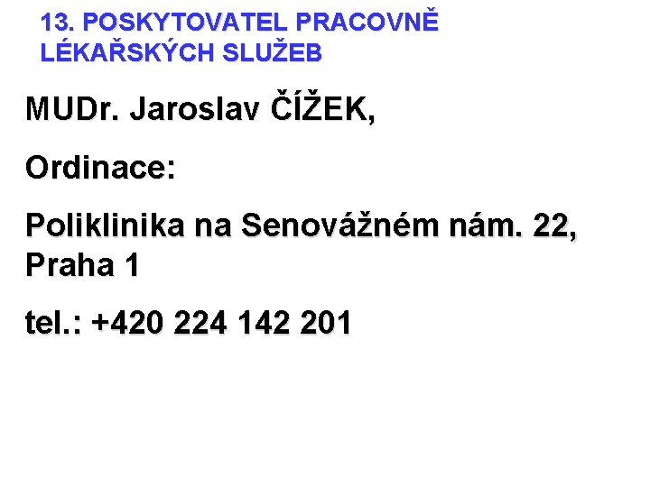 13. POSKYTOVATEL PRACOVNĚ LÉKAŘSKÝCH SLUŽEB MUDr. Jaroslav ČÍŽEK, Ordinace: Poliklinika na Senovážném nám. 22,