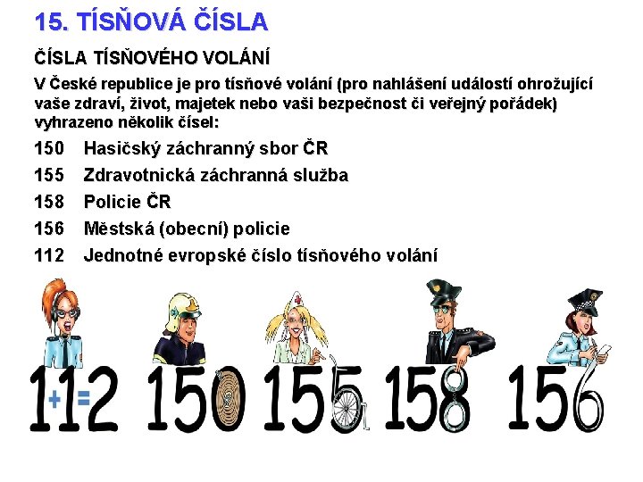 15. TÍSŇOVÁ ČÍSLA TÍSŇOVÉHO VOLÁNÍ V České republice je pro tísňové volání (pro nahlášení