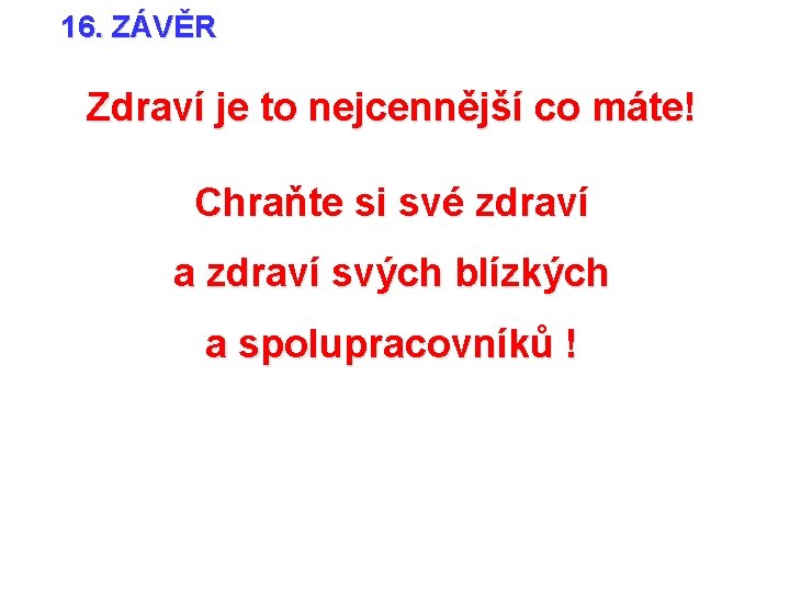 16. ZÁVĚR Zdraví je to nejcennější co máte! Chraňte si své zdraví a zdraví