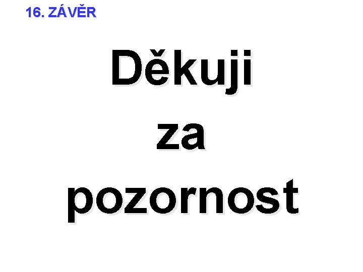 16. ZÁVĚR Děkuji za pozornost 