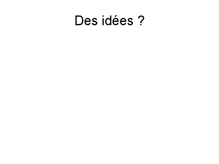 Des idées ? 