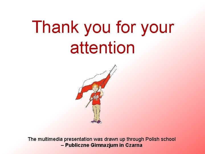 Thank you for your attention The multimedia presentation was drawn up through Polish school