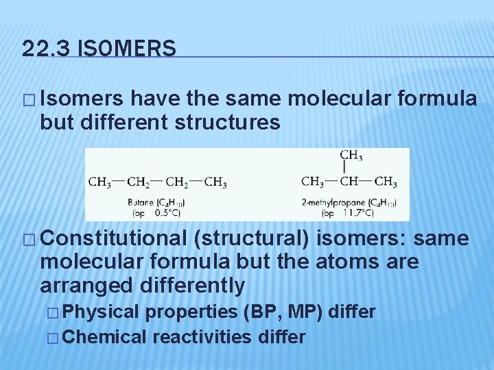 22. 3 ISOMERS � Isomers have the same molecular formula but different structures �