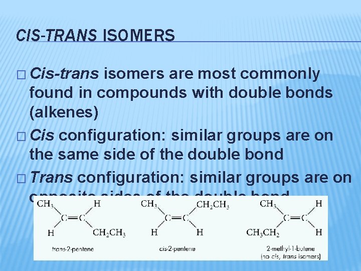 CIS-TRANS ISOMERS � Cis-trans isomers are most commonly found in compounds with double bonds