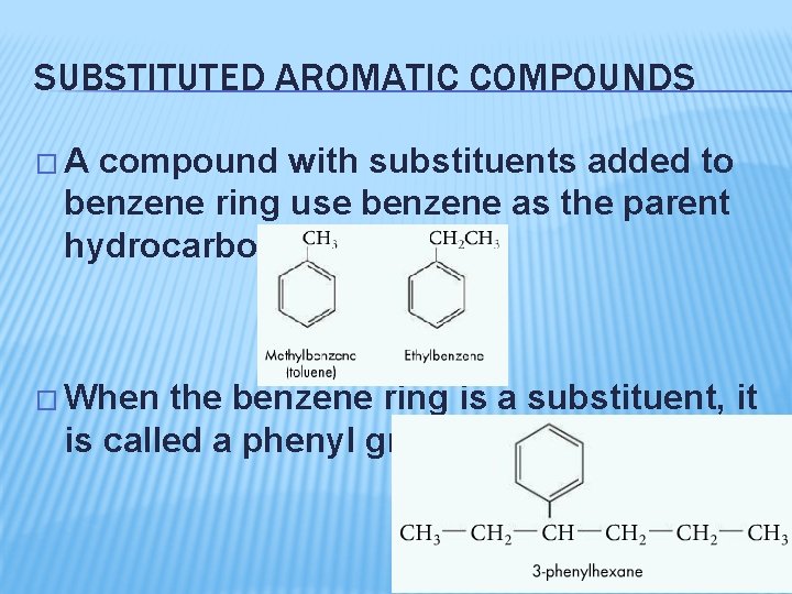 SUBSTITUTED AROMATIC COMPOUNDS �A compound with substituents added to benzene ring use benzene as