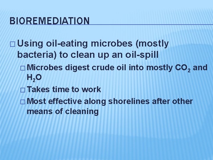 BIOREMEDIATION � Using oil-eating microbes (mostly bacteria) to clean up an oil-spill � Microbes